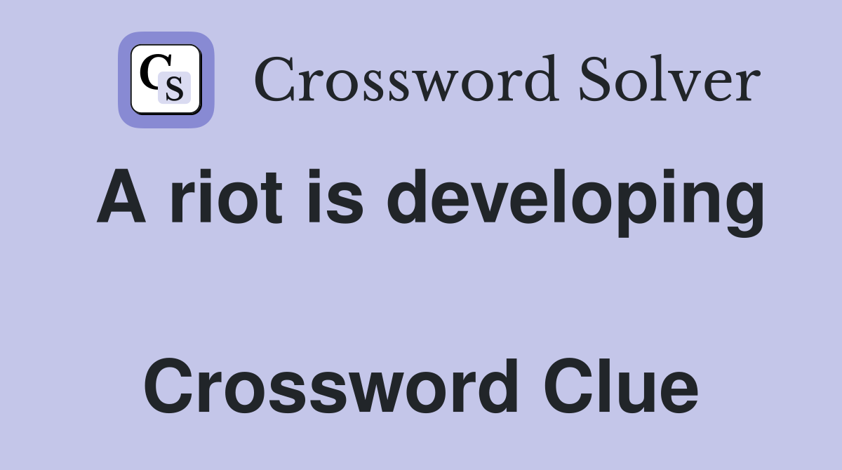A riot is developing  Crossword Clue
