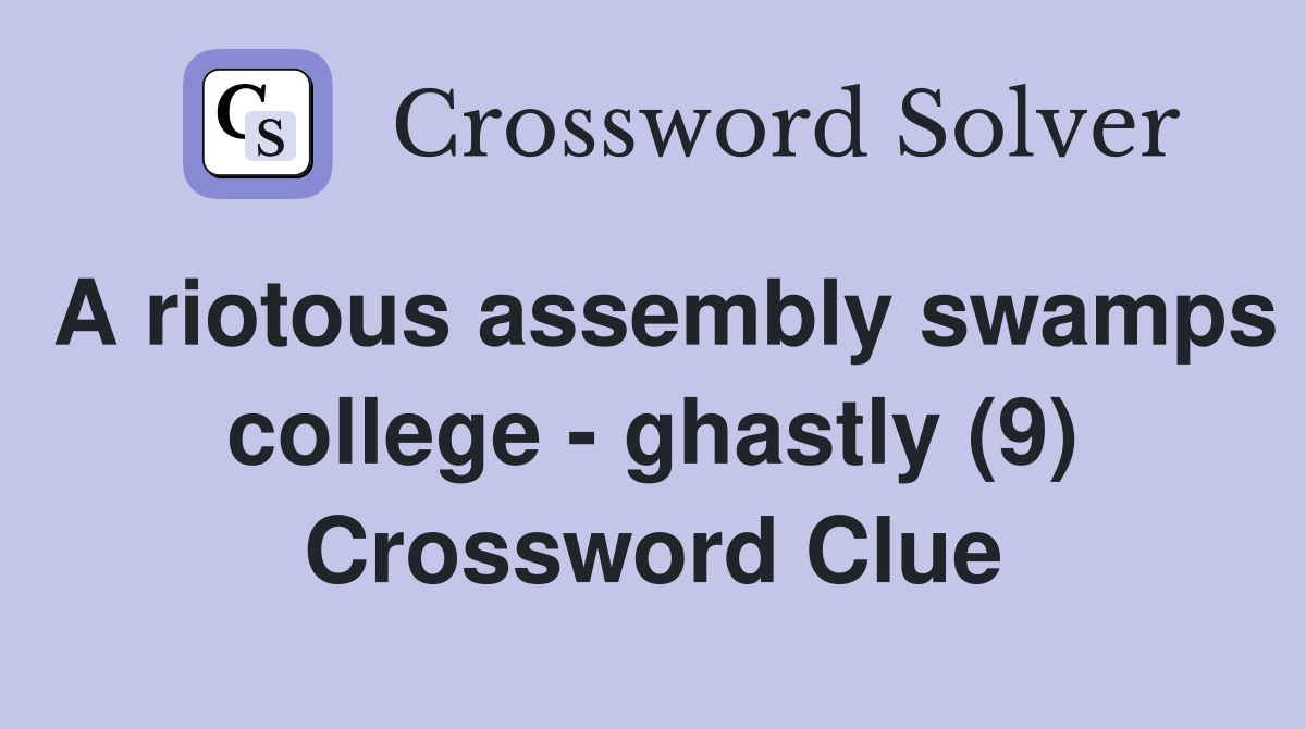 A riotous assembly swamps college - ghastly (9) Crossword Clue
