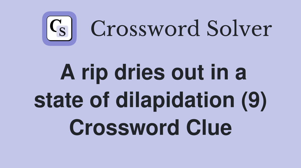A rip dries out in a state of dilapidation (9) Crossword Clue