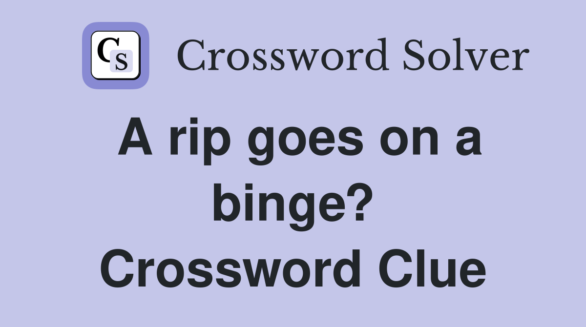 A rip goes on a binge? Crossword Clue