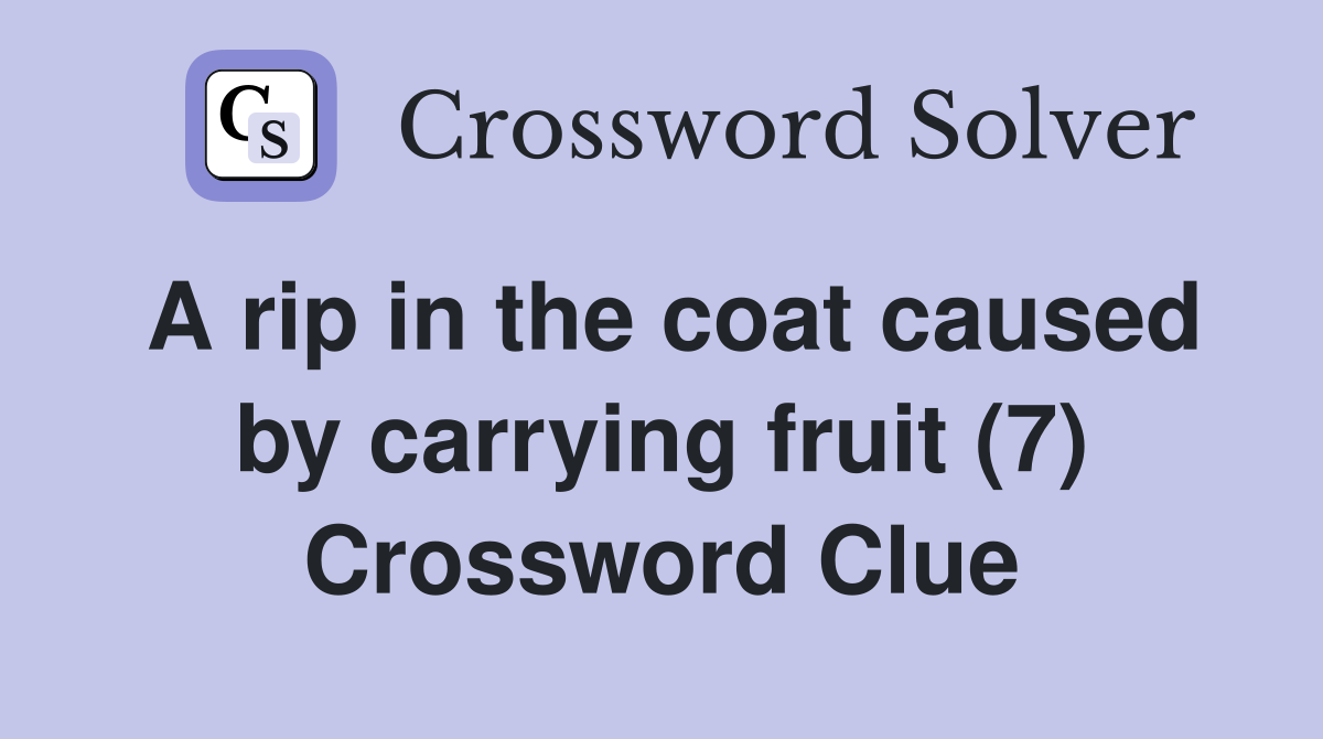 A rip in the coat caused by carrying fruit (7) Crossword Clue