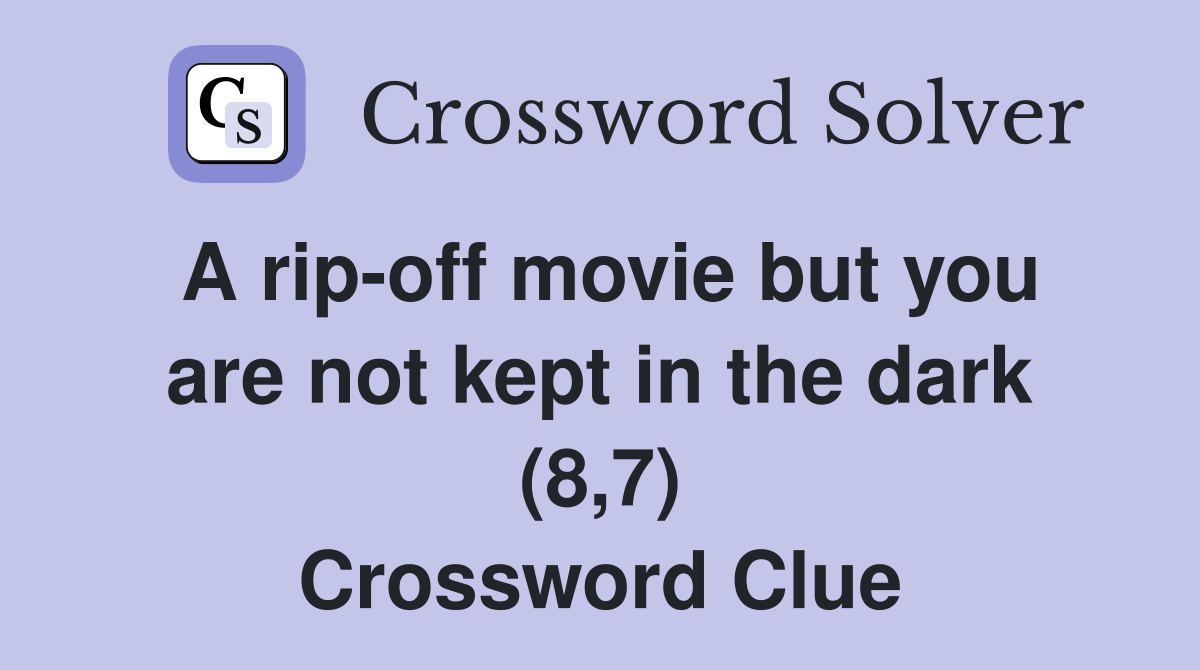 A rip-off movie but you are not kept in the dark (8,7) Crossword Clue