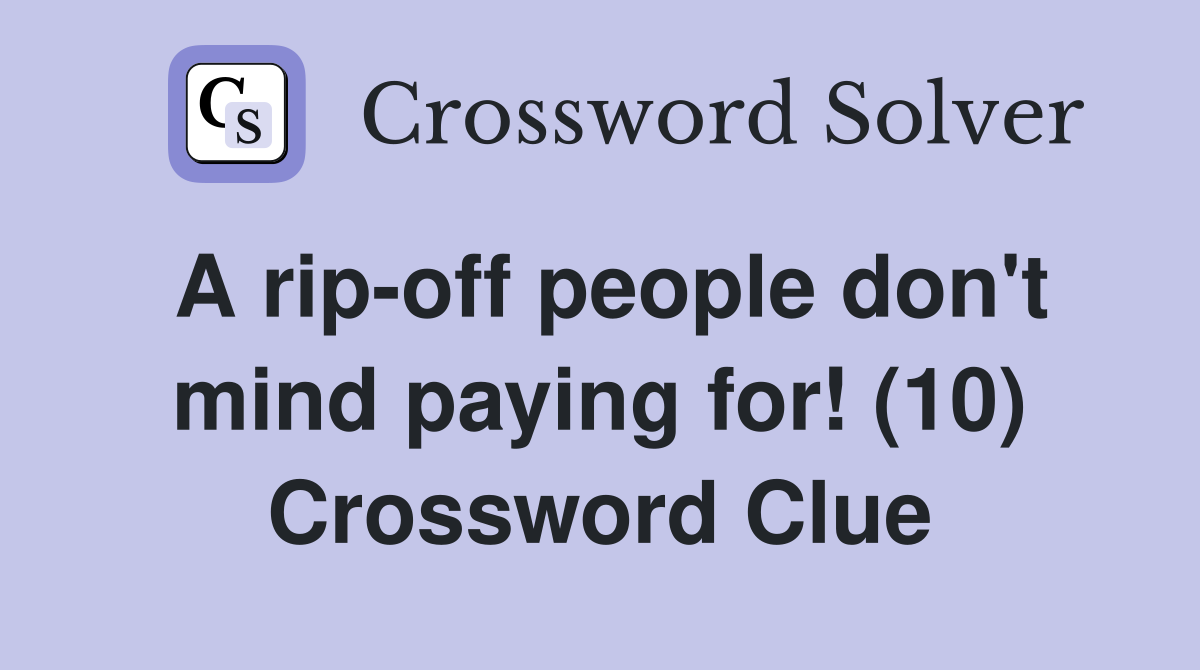 A rip-off people don't mind paying for! (10) Crossword Clue