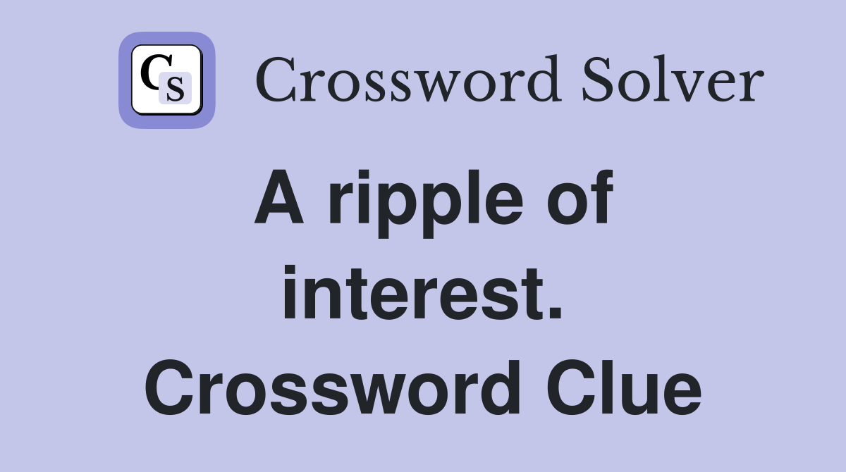 A ripple of interest. Crossword Clue