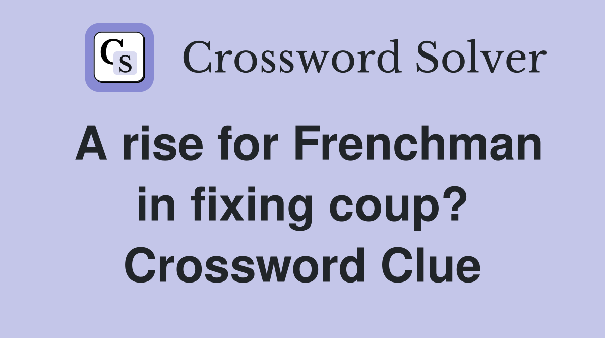 A rise for Frenchman in fixing coup? Crossword Clue
