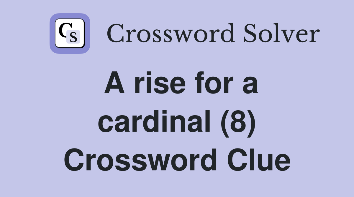 A rise for a cardinal (8) Crossword Clue