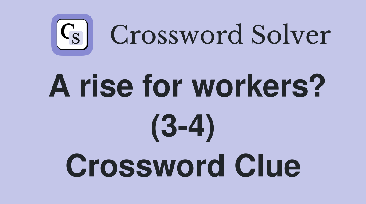 A rise for workers? (3-4) Crossword Clue