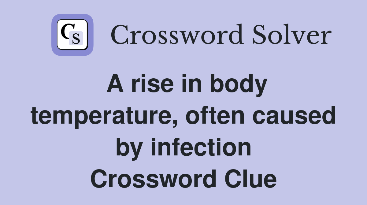 A rise in body temperature, often caused by infection Crossword Clue