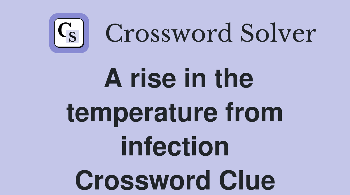 A rise in the temperature from infection Crossword Clue