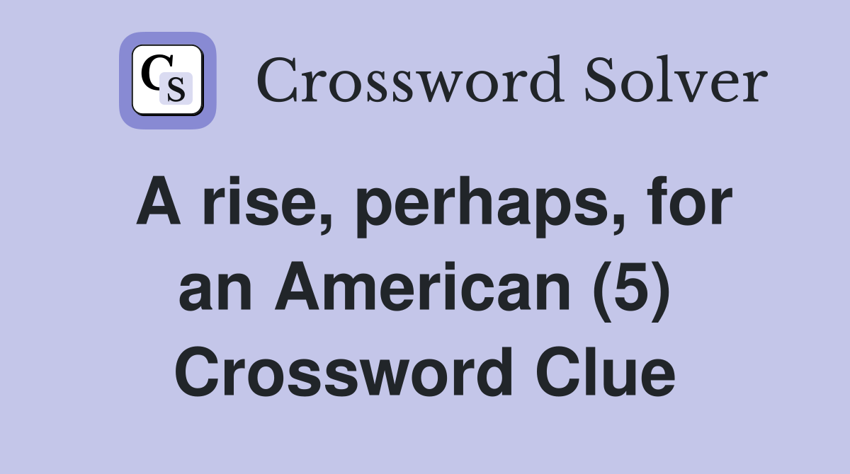 A rise, perhaps, for an American (5) Crossword Clue