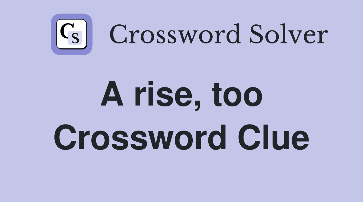 A rise, too  Crossword Clue