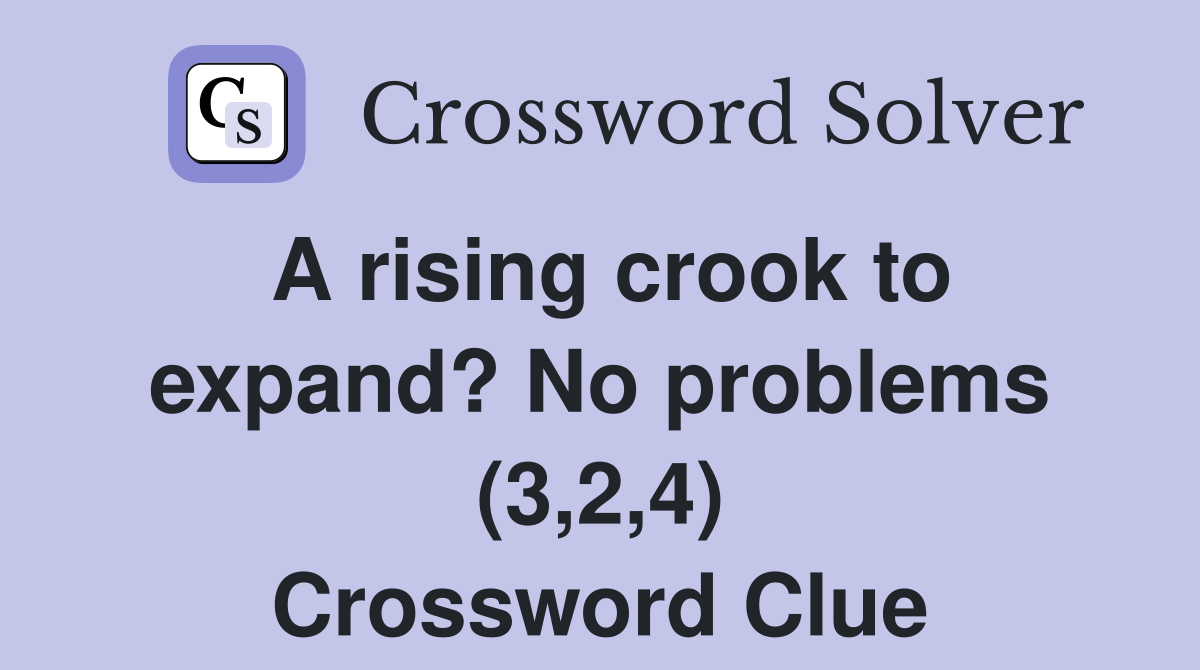 A rising crook to expand? No problems (3,2,4) Crossword Clue