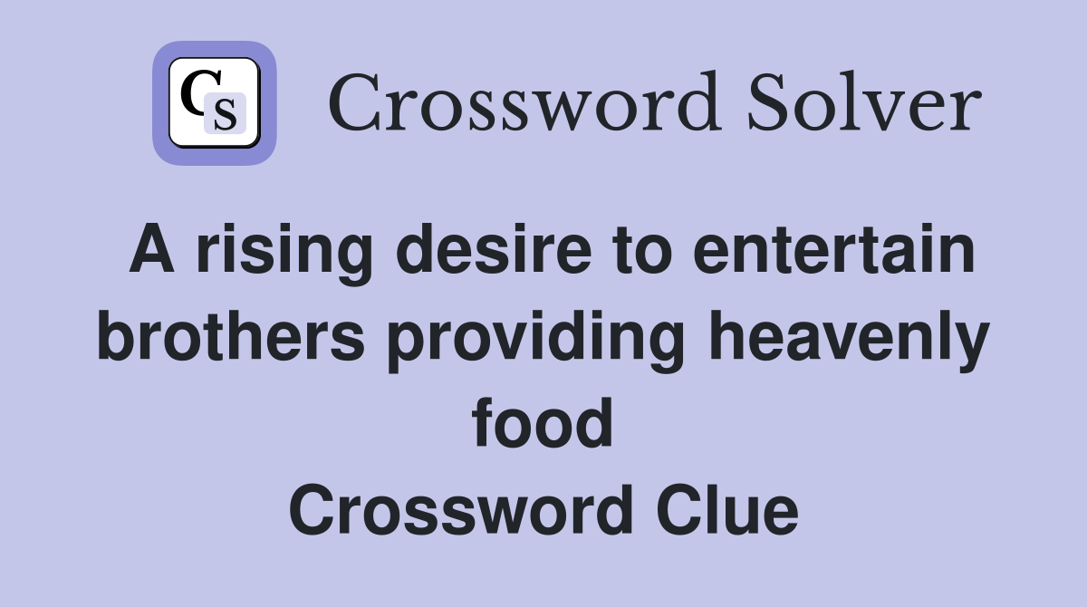 A rising desire to entertain brothers providing heavenly food Crossword Clue