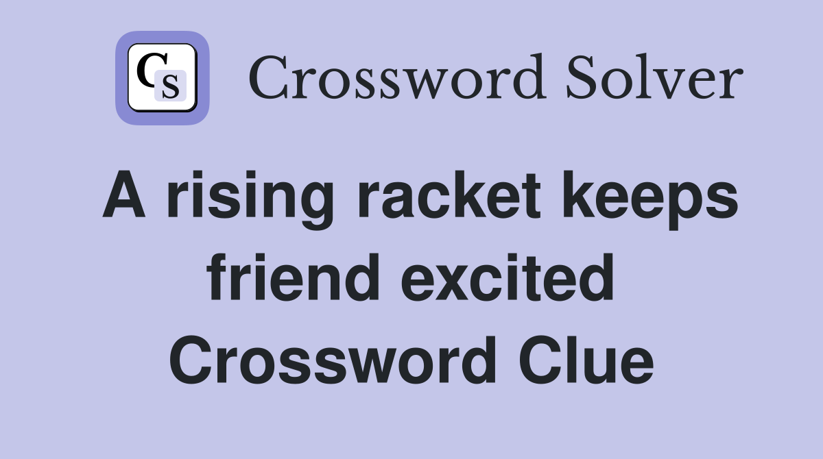 A rising racket keeps friend excited Crossword Clue