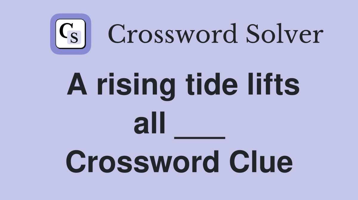 A rising tide lifts all ___ Crossword Clue