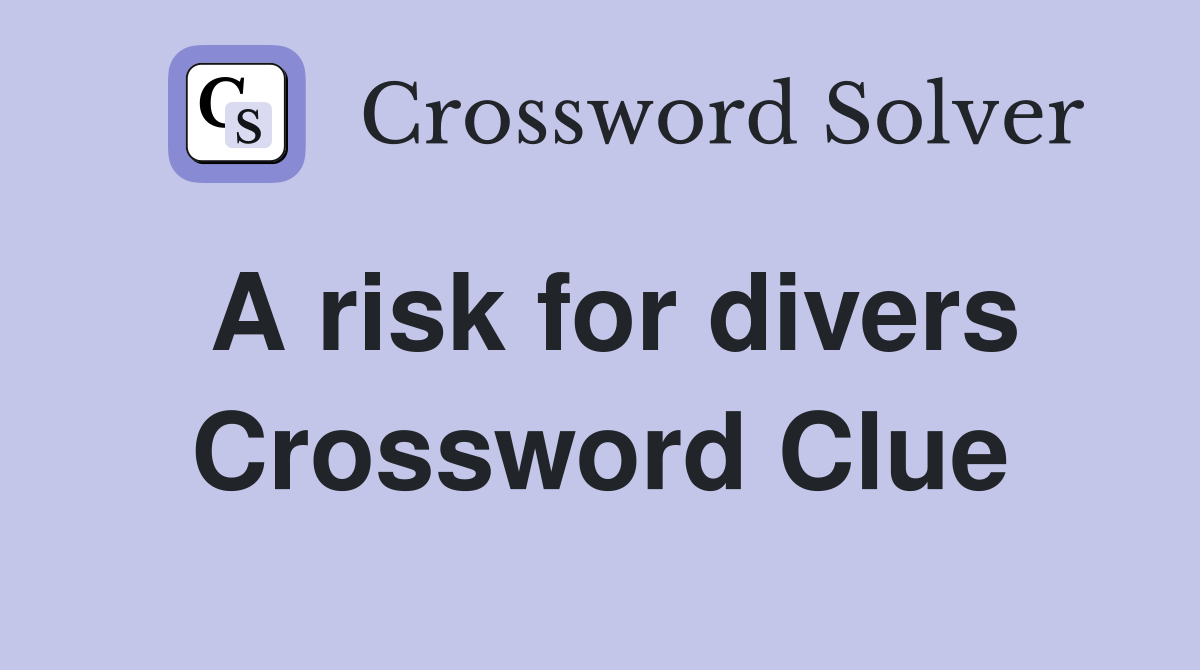 A risk for divers Crossword Clue