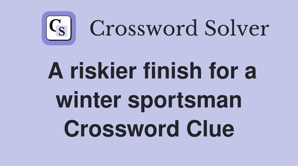 A riskier finish for a winter sportsman Crossword Clue