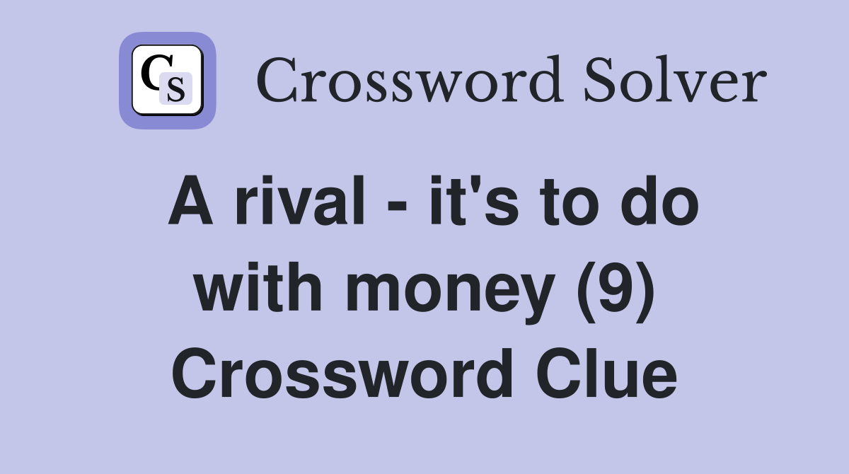 A rival - it's to do with money (9) Crossword Clue