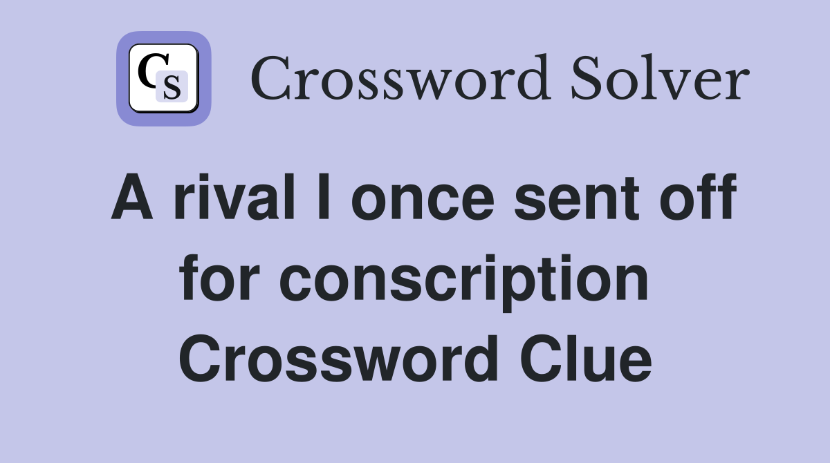 A rival I once sent off for conscription Crossword Clue
