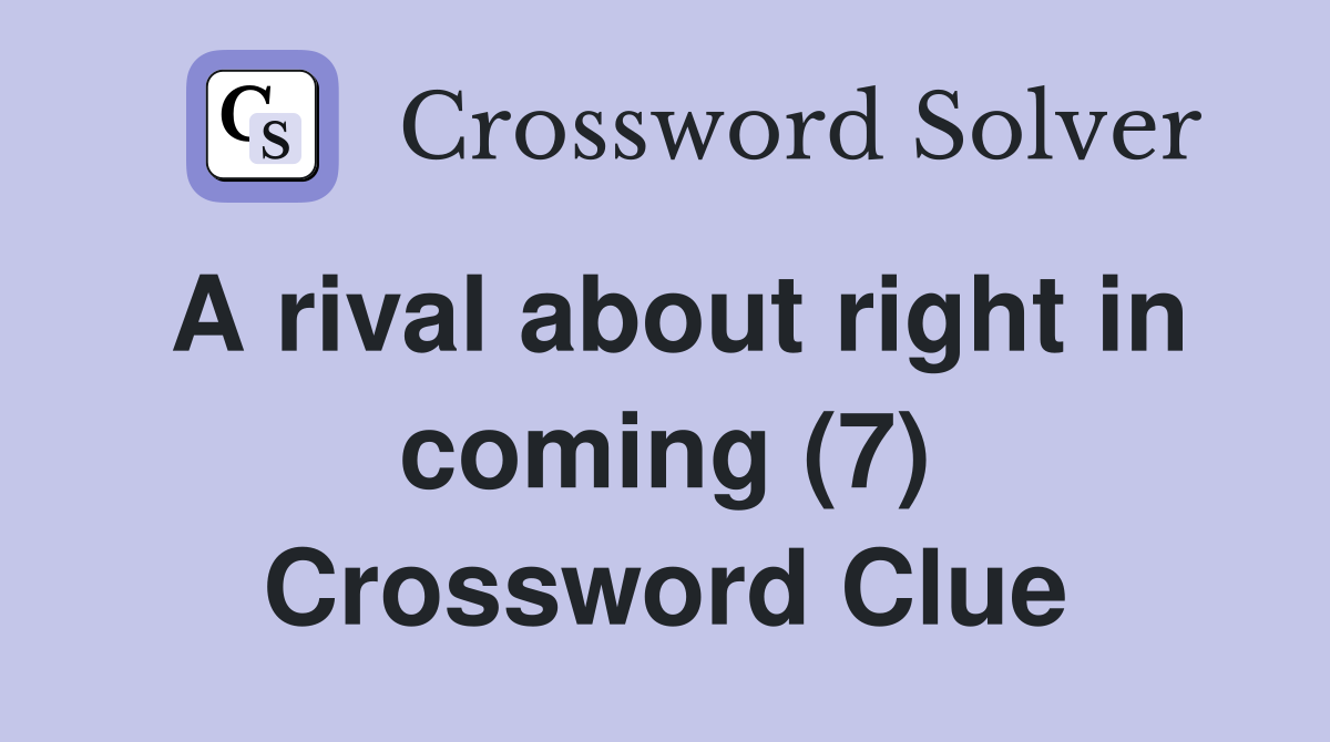 A rival about right in coming (7) Crossword Clue