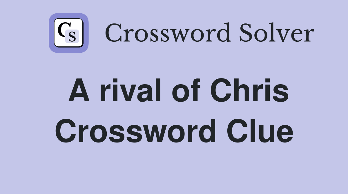 A rival of Chris Crossword Clue