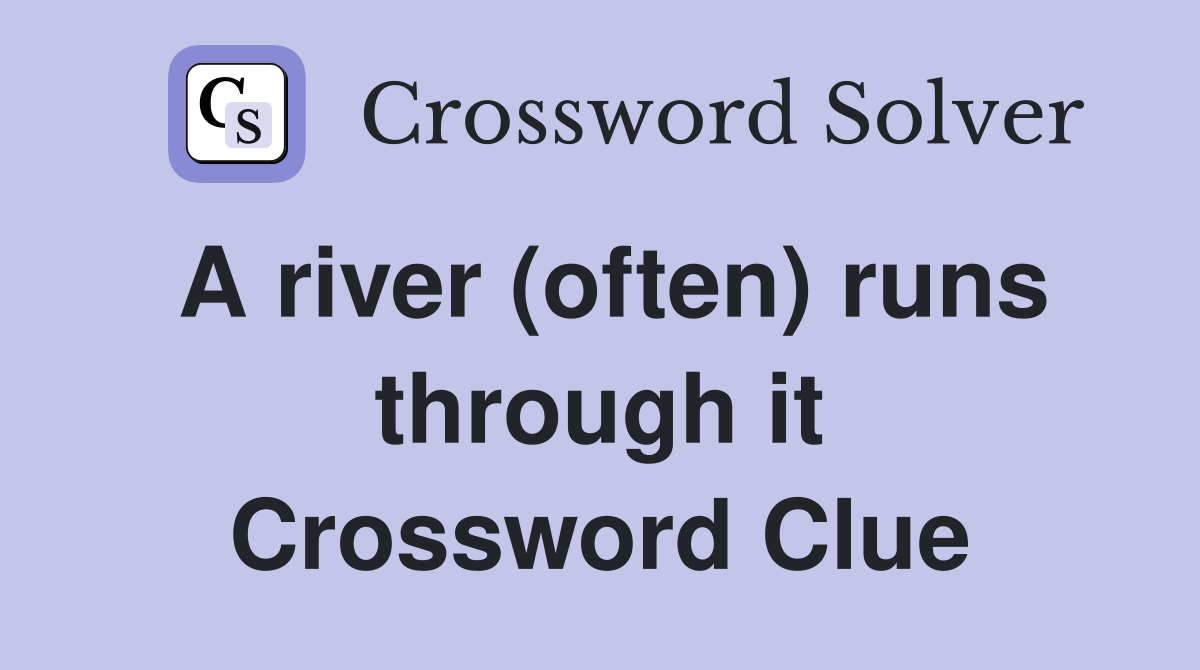 A river (often) runs through it Crossword Clue