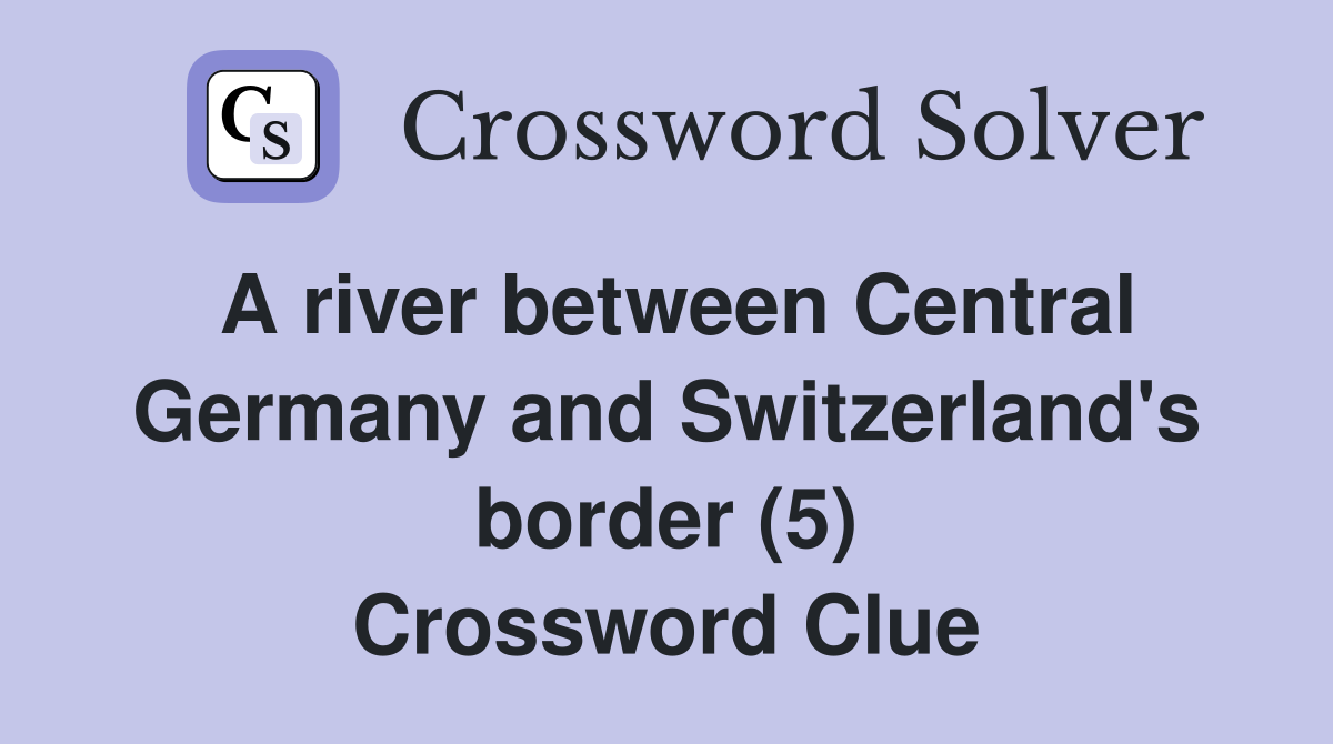 A river between Central Germany and Switzerland's border (5) Crossword Clue