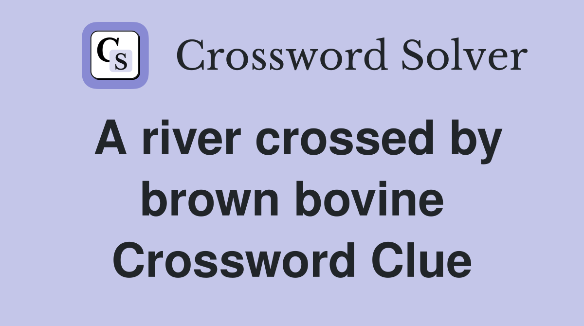 A river crossed by brown bovine Crossword Clue