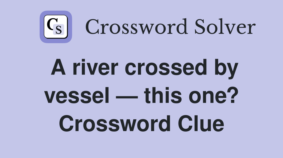 A river crossed by vessel — this one? Crossword Clue