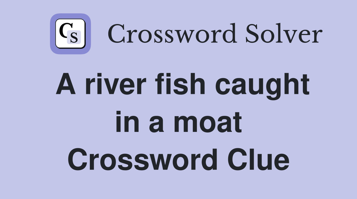 A river fish caught in a moat Crossword Clue
