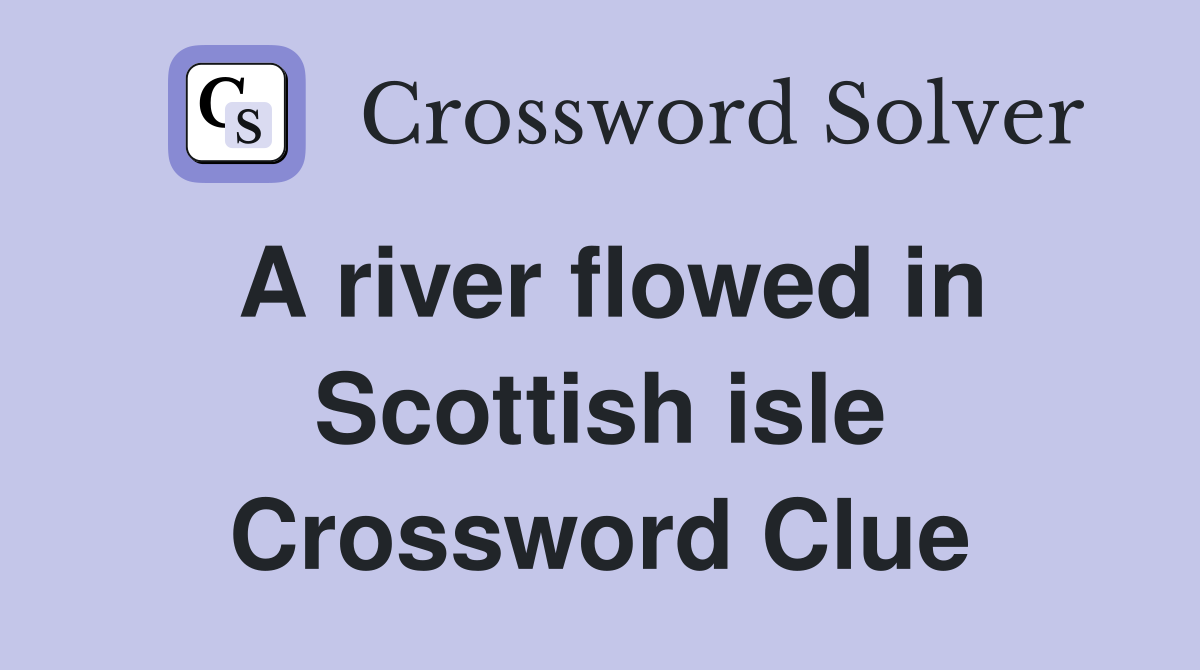 A river flowed in Scottish isle Crossword Clue