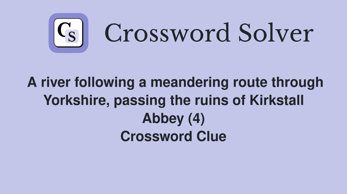 A river following a meandering route through Yorkshire, passing the ruins of Kirkstall Abbey (4) Crossword Clue