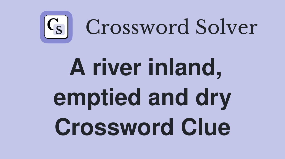 A river inland, emptied and dry Crossword Clue
