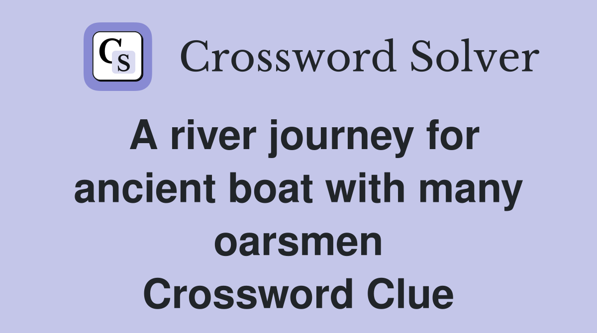 A river journey for ancient boat with many oarsmen Crossword Clue