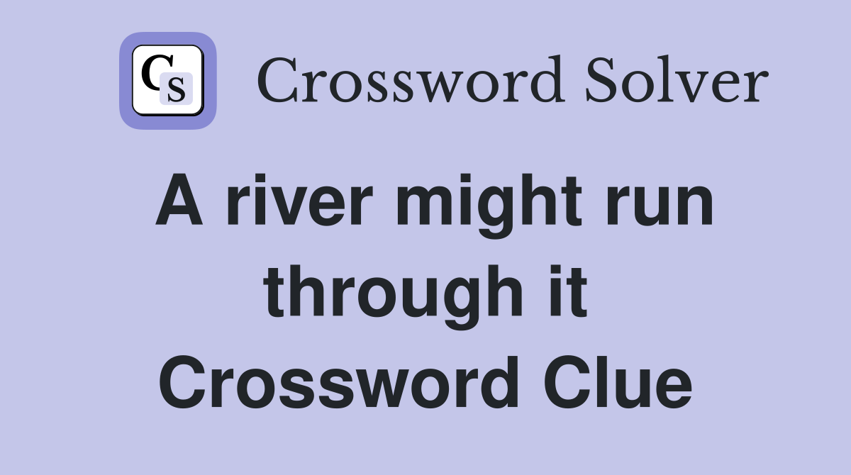 A river might run through it Crossword Clue
