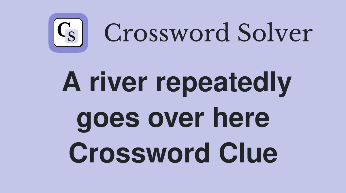 A river repeatedly goes over here Crossword Clue
