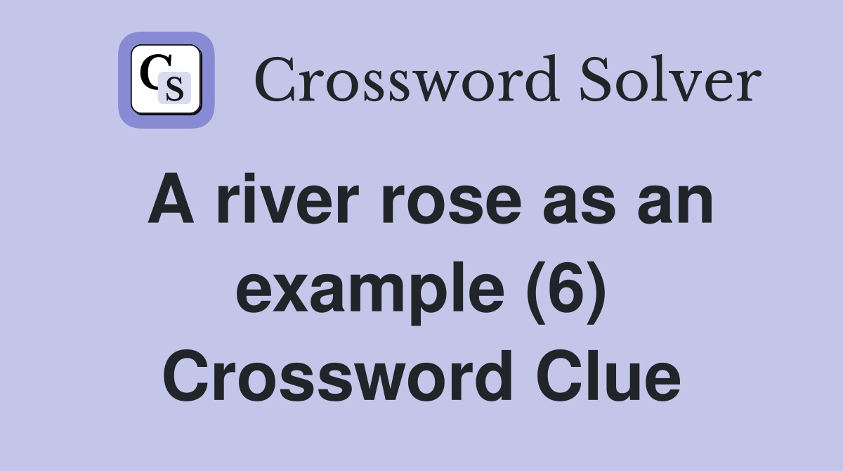 A river rose as an example (6) Crossword Clue