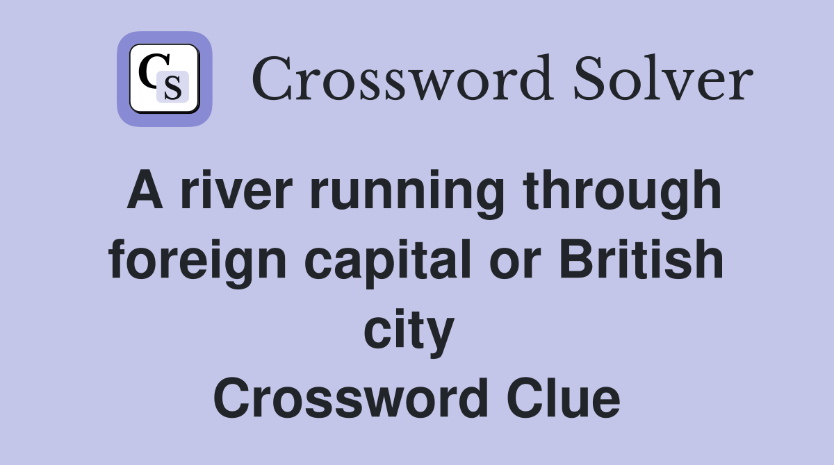 A river running through foreign capital or British city  Crossword Clue