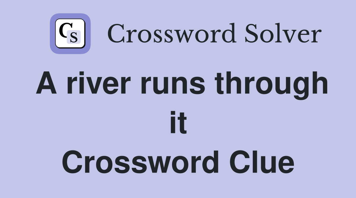 A river runs through it Crossword Clue