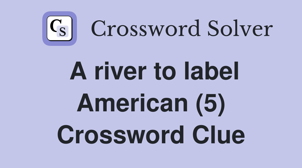 A river to label American (5) Crossword Clue