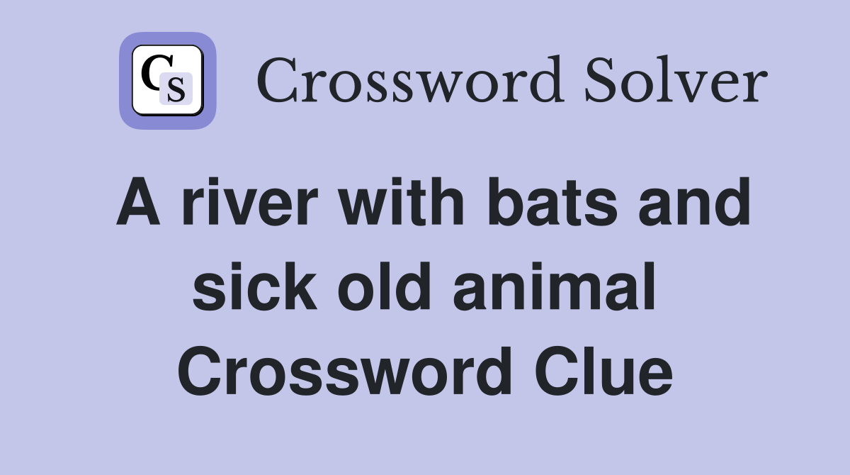 A river with bats and sick old animal Crossword Clue