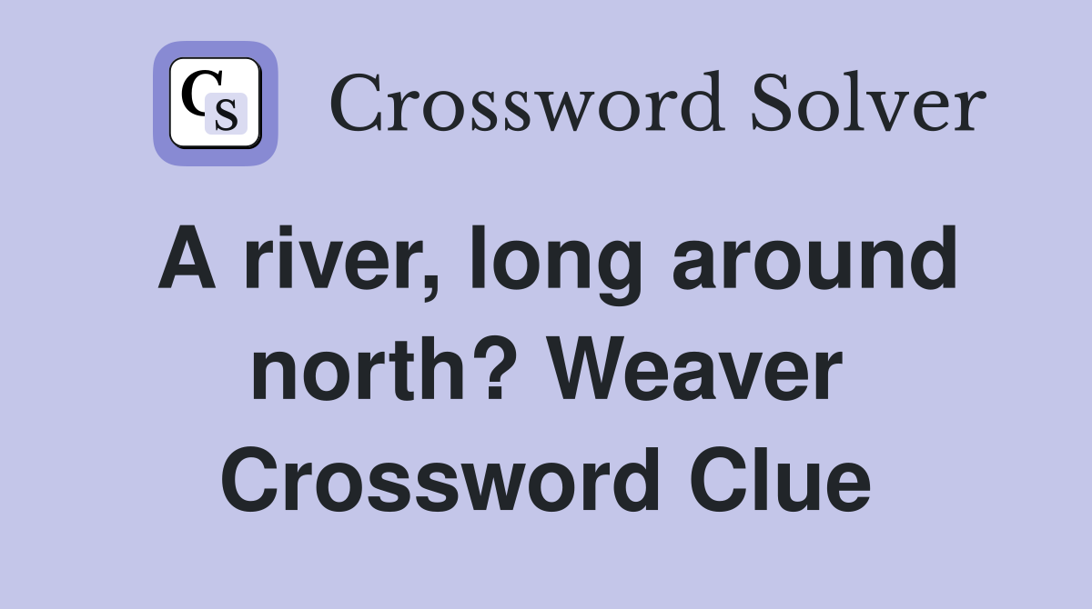 A river, long around north? Weaver Crossword Clue