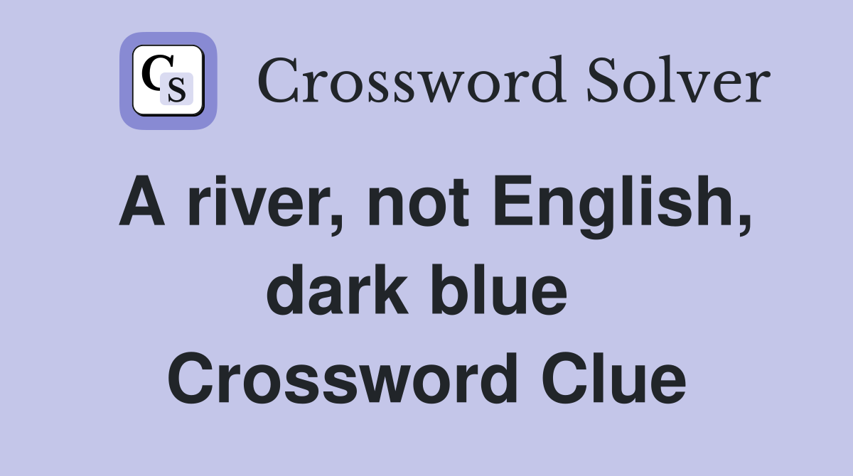 A river, not English, dark blue  Crossword Clue