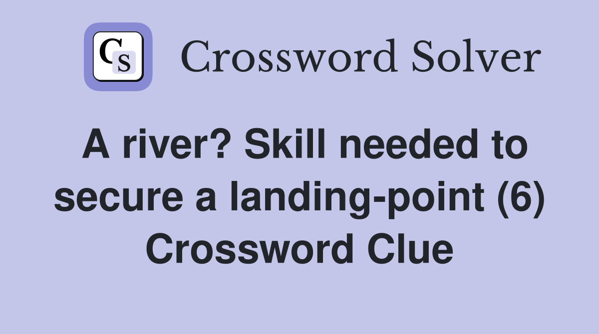 A river? Skill needed to secure a landing-point (6) Crossword Clue