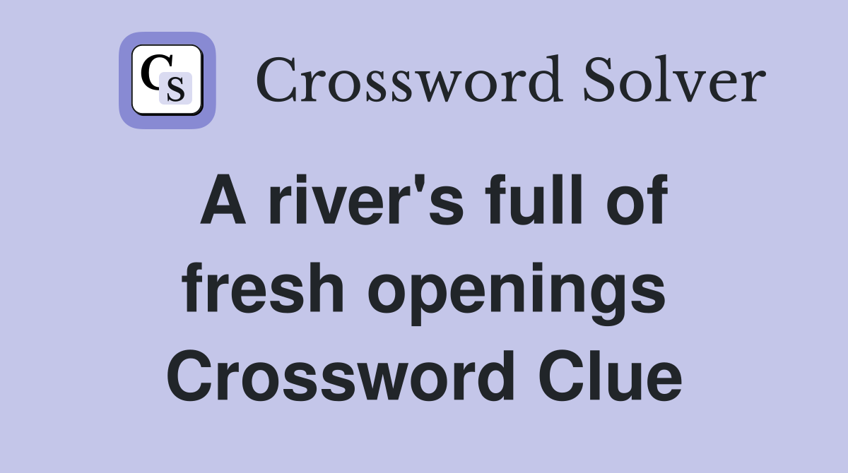 A river's full of fresh openings Crossword Clue