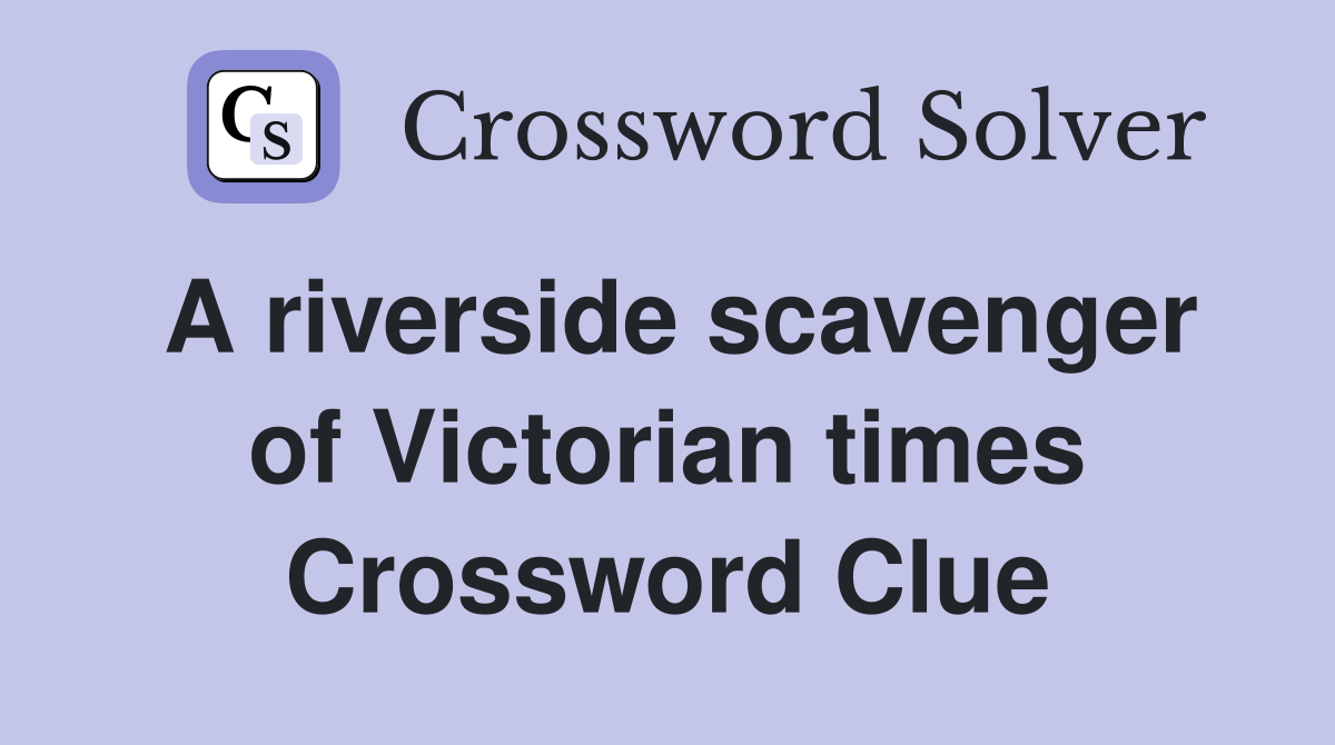 A riverside scavenger of Victorian times Crossword Clue
