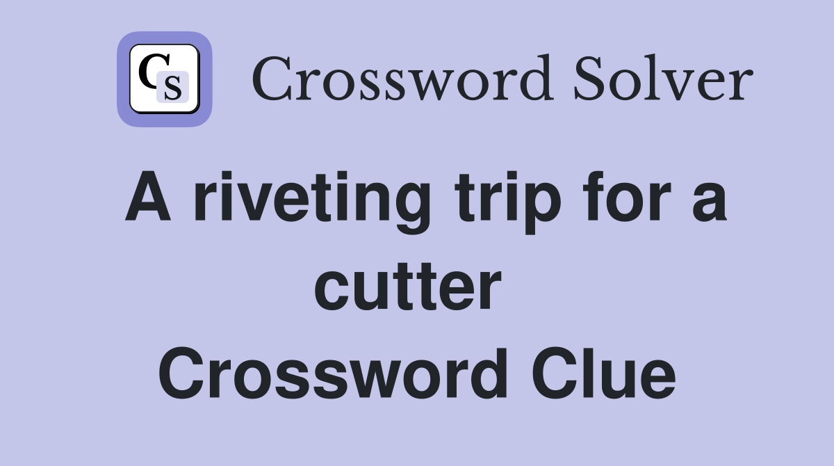 A riveting trip for a cutter  Crossword Clue