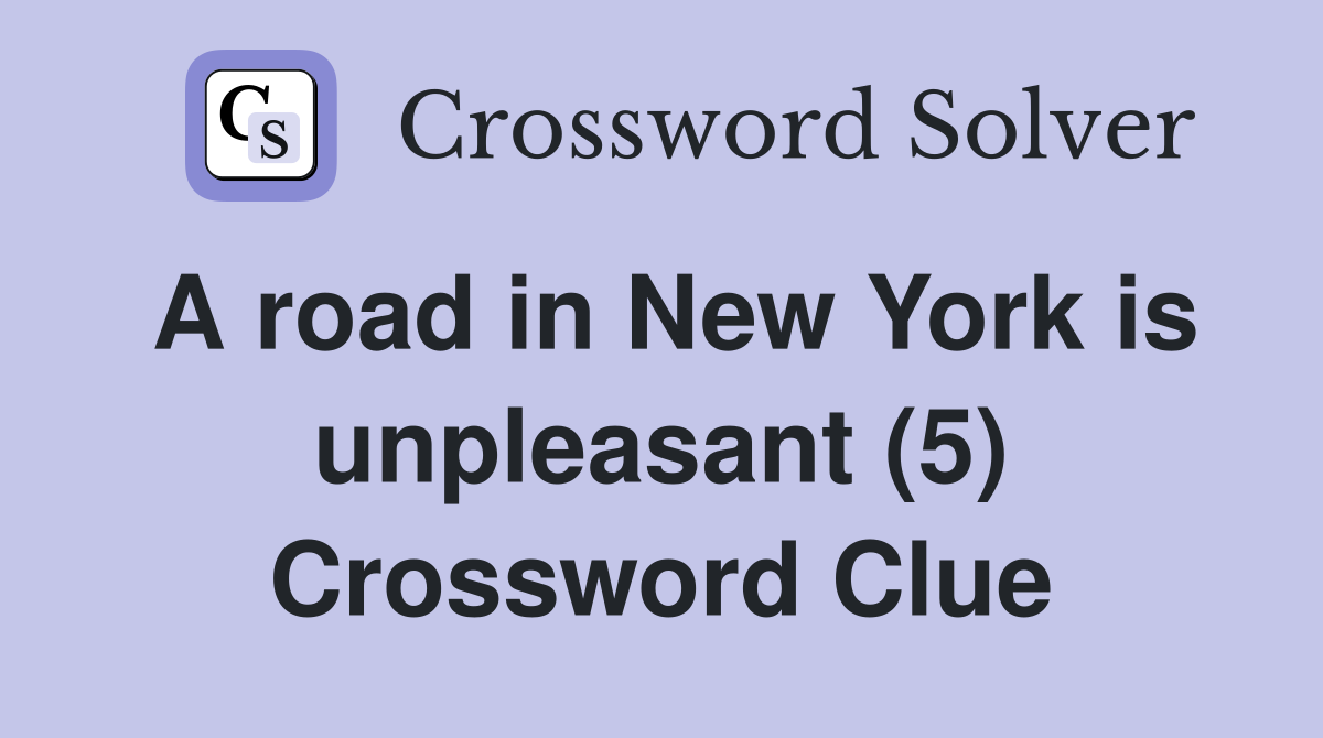 A road in New York is unpleasant (5) Crossword Clue