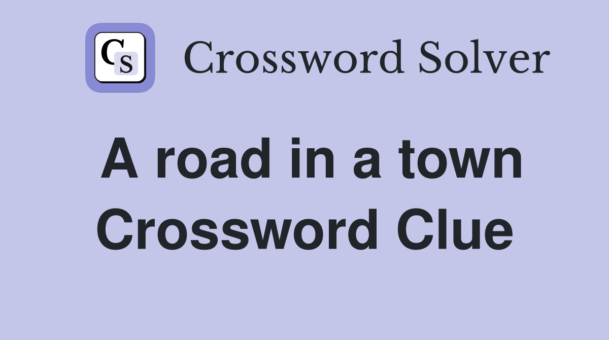 A road in a town Crossword Clue