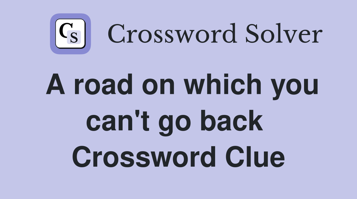 A road on which you can't go back  Crossword Clue